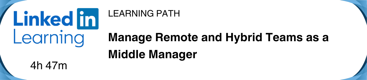 LinkedIn Learning learning path Manage Remote and Hybrid Teams as a Middle Manager - duration 4 hours 47 minutes