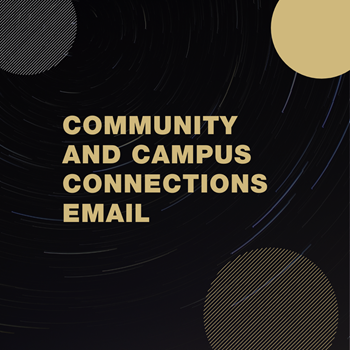 Black box with partial gold and silver circles with the words Community and Campus Connections Email